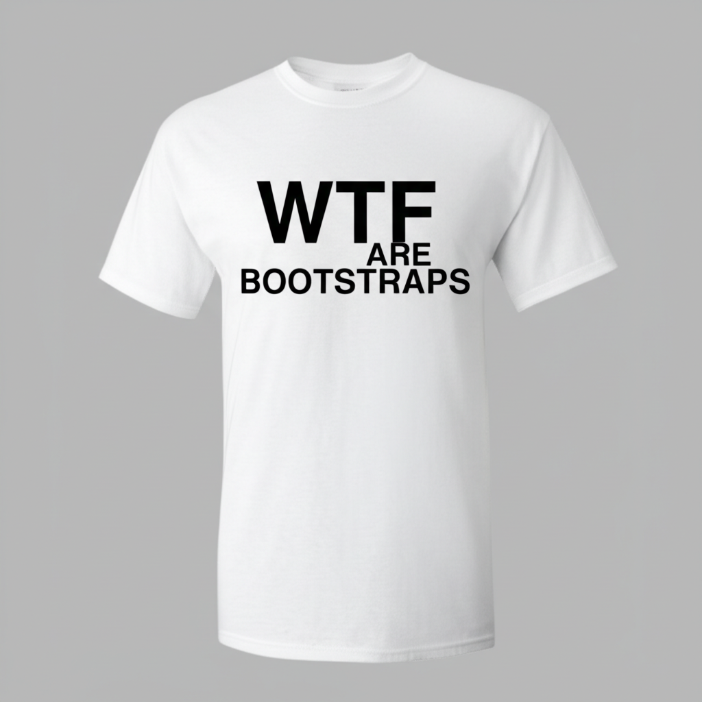 "WTF ARE BOOTSTRAPS?" Tee